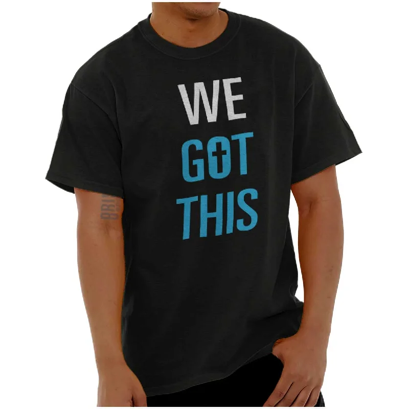 We Got THis T Shirt